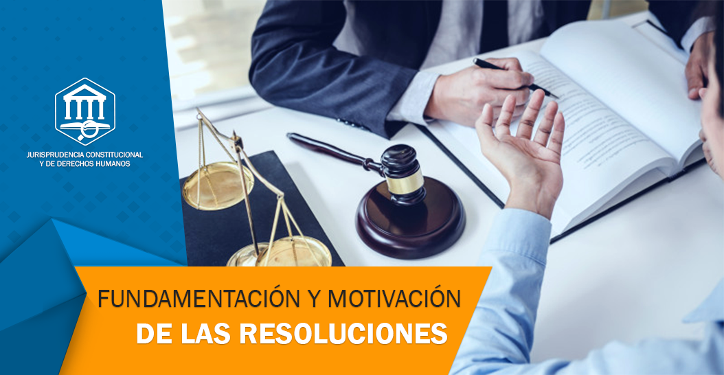 FUNDAMENTACIÓN Y MOTIVACIÓN DE LAS RESOLUCIONES