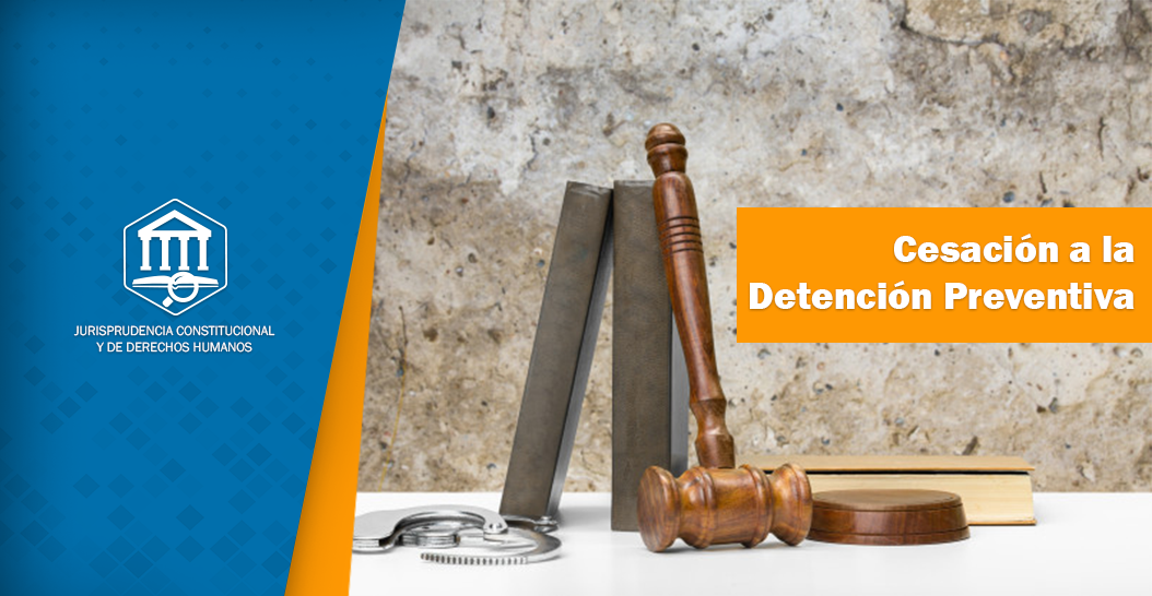 CESACIÓN DE LA DETENCIÓN PREVENTIVA