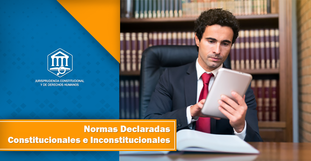 Normas declaradas constitucionales e inconstitucionales